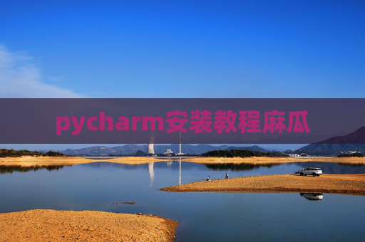 pycharm安装教程麻瓜 pycharm安装教程麻瓜